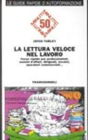 La lettura veloce nel lavoro. Corso rapido per professionisti, uomini d'affari, dirigenti, tecnici, operatori commerciali...