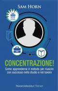 Concentrazione! Come apprenderne il metodo per riuscire con successo nello studio e nel lavoro