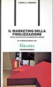 Il marketing della fidelizzazione. Come assicurarsi la fedeltà dei clienti