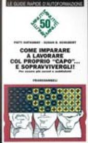 Come imparare a lavorare col proprio «Capo»... E sopravvivergli! Per essere più sereni e soddisfatti