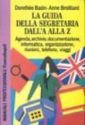 La guida della segretaria dalla A alla Z. Agenda, archivio, documentazione, informatica, organizzazione, riunioni, telefono, viaggi