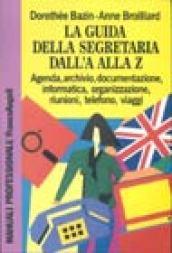 La guida della segretaria dalla A alla Z. Agenda, archivio, documentazione, informatica, organizzazione, riunioni, telefono, viaggi