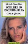 Scegliere lo psicoterapeuta. Come e quando. Una guida per districarsi nel mondo degli «Strizzacervelli»