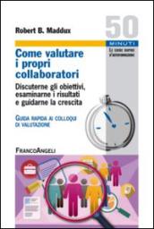 Come valutare i propri collaboratori. Discuterne gli obiettivi, esaminarne i risultati e guidarne la crescita. Guida rapida ai colloqui di valutazione