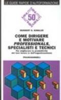 Come dirigere e motivare professionals, specialisti e tecnici. Per migliorare la produttività del loro lavoro (e della vostra organizzazione)