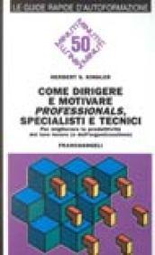 Come dirigere e motivare professionals, specialisti e tecnici. Per migliorare la produttività del loro lavoro (e della vostra organizzazione)