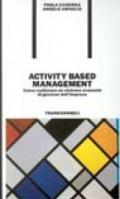 Activity based management. Come realizzare un sistema avanzato di governo dell'impresa