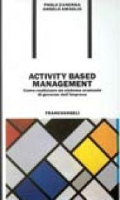 Activity based management. Come realizzare un sistema avanzato di governo dell'impresa