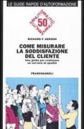 Come misurare la soddisfazione del cliente. Una guida per realizzare un servizio di qualità