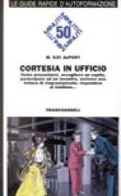 Cortesia in ufficio. Come presentarsi, accogliere un ospite, partecipare ad un incontro, scrivere una lettera di ringraziamento, rispondere al telefono...