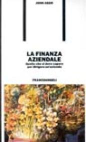 La finanza aziendale. Quello che si deve sapere per dirigere un'azienda