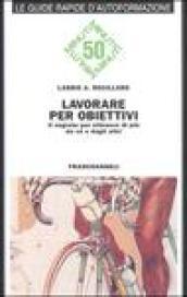 Lavorare per obiettivi. Il segreto per ottenere di più da sé e dagli altri