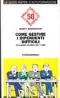 Come gestire i dipendenti difficili. Una guida pratica per i capi