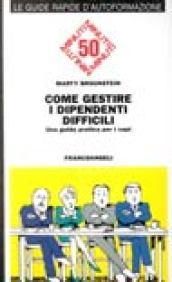 Come gestire i dipendenti difficili. Una guida pratica per i capi