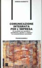 Comunicazione integrata per l'impresa. Un modello per decidere, pianificare, gestire e valutare la comunicazione aziendale