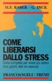 Come liberarsi dallo stress. Corso completo per vivere più sereni (con giochi, test ed esercizi)