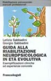 Guida alla riabilitazione neuropsicologica in età evolutiva. Esemplificazioni cliniche ed esperienze concrete