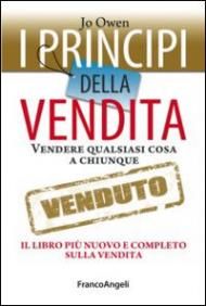 I principi della vendita. Vendere qualsiasi cosa a chiunque. Il libro più nuovo e completo sulla vendita