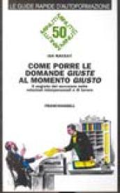 Come porre le domande giuste al momento giusto. Il segreto del successo nelle relazioni interpersonali e di lavoro