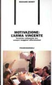 Motivazione: l'arma vincente. Tecniche collaudate per sempre maggiori affermazioni