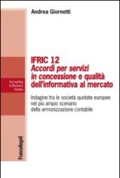 IFRIC 12. Accordi per servizi in concessione e qualità dell'informativa al mercato. Indagine tra le società quotate europee nel più ampio scenario...