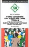 Come condurre una presentazione tecnica. Guida per tecnici e specialisti che devono effettuare «Incontri di formazione» con clienti, utenti, impiegati, quadri...