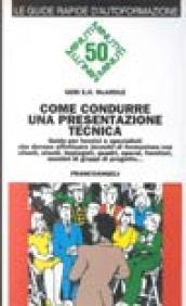 Come condurre una presentazione tecnica. Guida per tecnici e specialisti che devono effettuare «Incontri di formazione» con clienti, utenti, impiegati, quadri...