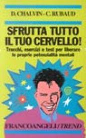 Sfrutta tutto il tuo cervello. Trucchi, esercizi e test per liberare le proprie potenzialità mentali