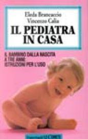 Il pediatra in casa. Il bambino dalla nascita a tre anni: istruzioni per l'uso