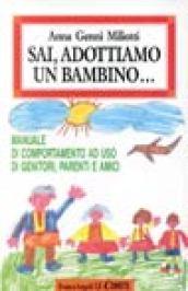 Sai, adottiamo un bambino... Manuale di comportamento ad uso di genitori, parenti e amici