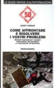 Come affrontare e risolvere i vostri problemi. Metodi razionali per l'analisi sistematica dei problemi e l'assunzione di decisioni