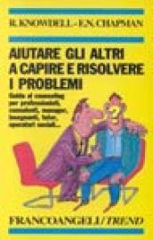 Aiutare gli altri a capire e risolvere i problemi. Guida al counseling per professionisti, consulenti, manager, insegnanti, tutor, operatori sociali...