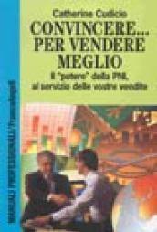 Convincere... Per vendere meglio. Il «Potere» della PNL al servizio delle vostre vendite!