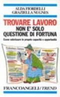 Trovare lavoro non è solo questione di fortuna. Come valorizzare le proprie capacità e opportunità