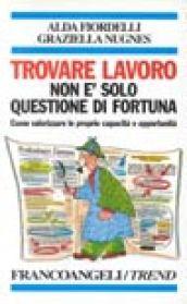 Trovare lavoro non è solo questione di fortuna. Come valorizzare le proprie capacità e opportunità
