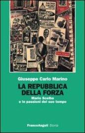 La repubblica della forza. Mario Scelba e le passioni del suo tempo