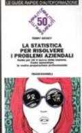 La statistica per risolvere i problemi aziendali. Guida per chi è nuovo della materia. Come aumentare la vostra preparazione professionale