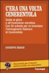 C'era una volta Cenerentola. Guida al gioco e all'invenzione narrativa. Con 50 schede per re-inventare l'immaginario fiabesco di Cenerentola