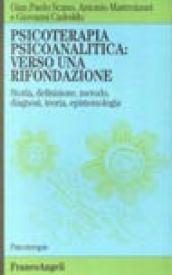 Psicoterapia psicoanalitica: verso una rifondazione. Storia, definizione, metodo, diagnosi, teoria, epistemologia