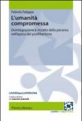 L' umanità compromessa. Disintegrazione e riscatto della persona nell'epoca del postliberismo