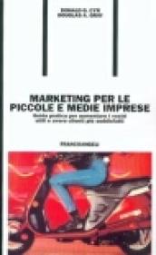 Marketing per le piccole e medie imprese. Guida pratica per aumentare i vostri utili e avere clienti più soddisfatti