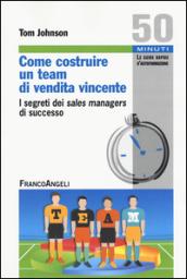 Come costruire un team di vendita vincente. I segreti dei sales managers di successo