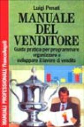 Manuale del venditore. Guida pratica per programmare, organizzare e sviluppare il lavoro di vendita