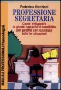 Professione segretaria. Come sviluppare le giuste capacità e sensibilità per gestire con successo tutte le situazioni