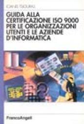 Guida alla certificazione ISO 9000 per le organizzazioni utenti e le aziende d'informatica