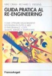 Guida pratica al re-engineering. Come ottenere miglioramenti sostanziali in tutte le aree di performance: costi, qualità, servizio e tempestività