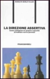 La direzione assertiva. Come sviluppare le proprie capacità di trattare con le persone