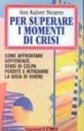 Per superare i momenti di crisi. Come affrontare sofferenze, sensi di colpa, perdite e ritrovare la gioia di vivere