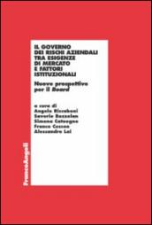 Il governo dei rischi aziendali tra esigenze di mercato e fattori istituzionali. Nuove prospettive per il board