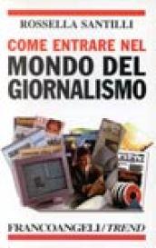 Come entrare nel mondo del giornalismo. Le attitudini richieste, le scuole da frequentare, le specializzazioni e le possibilità del mercato dei media